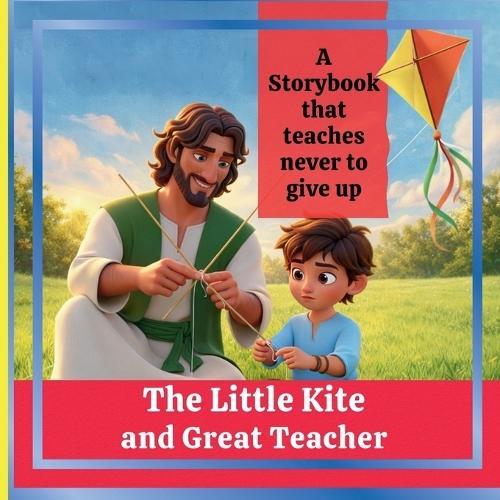 The Little Kite and Great Teacher: A Storybook that Teaches Never to Give Up