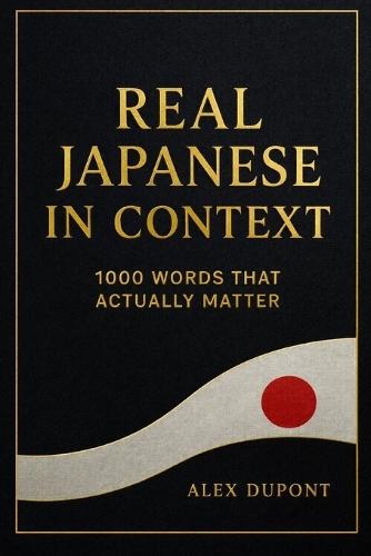 Real Japanese in Context - 1000 Words That Actually Matter