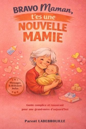 BRAVO Maman, T'es une nouvelle MAMIE: Le guide complice et rassurant pour une grand-mère d'aujourd'hui - Messages & dédicaces inclus