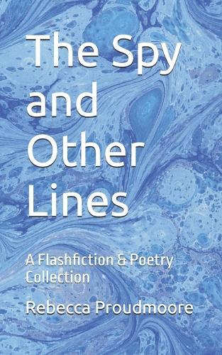The Spy and Other Lines: A Flashfiction & Poetry Collection
