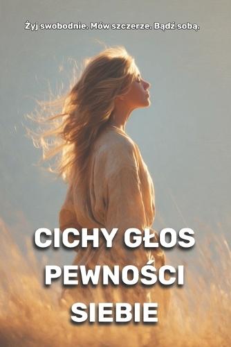 Cichy glos pewności siebie: żyj swobodnie. Mów szczerze. Bądź sobą.
