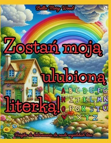 Zostań moją ulubioną literką! Książka do kolorowania do nauki angielskich liter: jezyk angielski dla dzieci