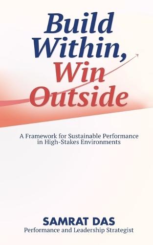 Build Within, Win Outside: A Framework for Sustainable Performance in High-Stakes Environments