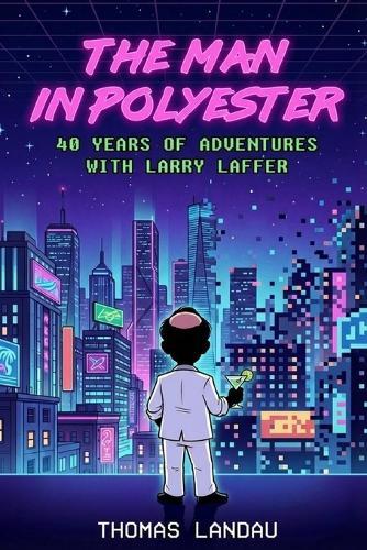 The Man in Polyester: 40 Years of Adventures with Larry Laffer