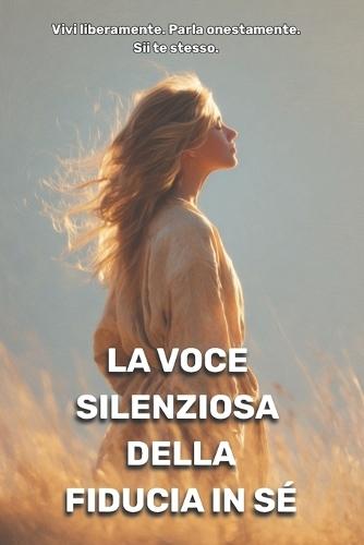 La voce silenziosa della fiducia in sé: Vivi liberamente. Parla onestamente. Sii te stesso.