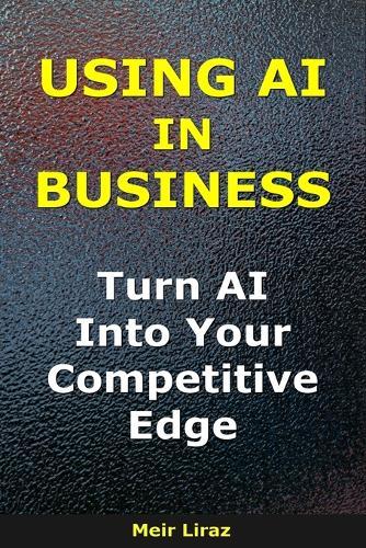 Using AI in Business: Turn AI Into Your Competitive Edge