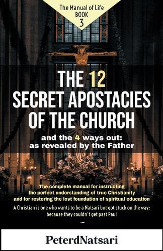 The 12 Secret Apostasies of the Church: And the 4 ways out: as revealed by the Father