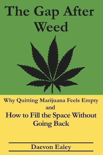 The Gap After Weed: Why Quitting Marijuana Feels Empty and How to Fill the Space Without Going Back
