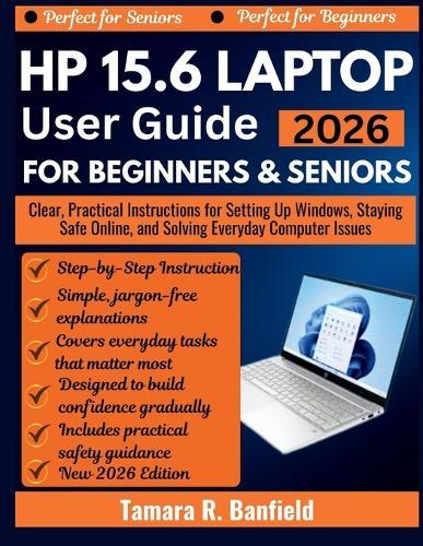 HP 15.6 Laptop User Guide for Beginners & Seniors 2026: Clear, Practical Instructions for Setting Up Windows, Staying Safe Online, and Solving Everyday Computer Issues
