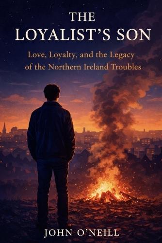 The Loyalist's Son: Love, Loyalty, and the Legacy of the Northern Ireland Troubles