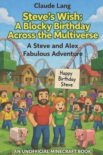 Steve's Wish: A Blocky Birthday Across the Multiverse: A Steve and Alex Fabulous Adventure