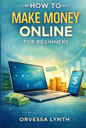 How to Make Money Online for Beginners: A Step-by-Step Guide to Building Sustainable Online Income