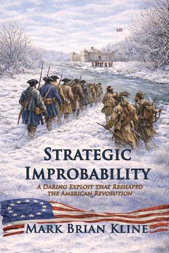 Strategic Improbability: A Daring Exploit that Reshaped the American Revolution