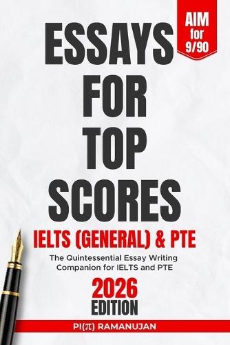Essays for Top Scores in Ielts General and Pte: The Quintessential Essay Writing Companion for IELTS, PTE, and Beyond