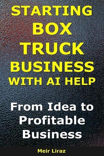 How to Start a Box Truck Business With AI Help: From Idea to Profitable Business