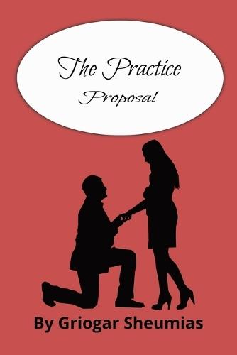 The Practice Proposal: A Fake Proposal Romance