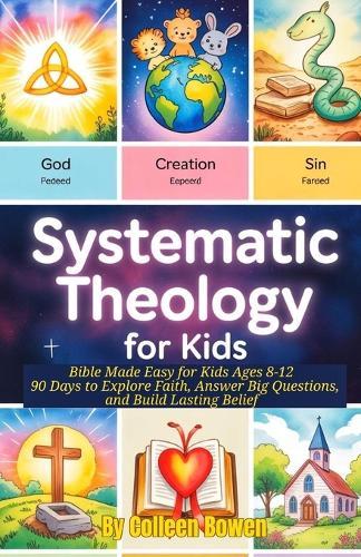 Systematic Theology For Kids: Bible Made Easy for Kids Ages 8-12, 90 Days to Explore Faith, Answer Big Questions, and Build Lasting Belief
