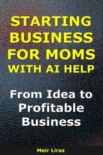 How to Start a Business for Moms With AI Help: From Idea to Profitable Business