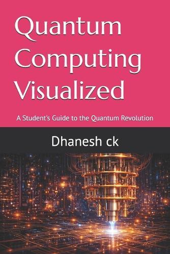 Quantum Computing Visualized: A Student's Guide to the Quantum Revolution
