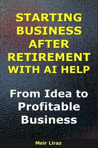 Starting a Business After Retirement With AI Help: From Idea to Profitable Business