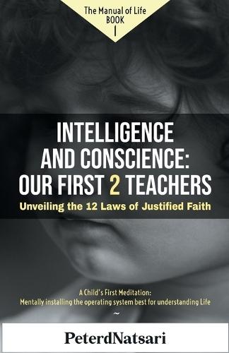 Intelligence and Conscience: Our First 2 Teachers: Unveiling the 12 Laws of Justified Faith
