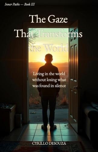 The Gaze That Transforms the World: Living in the world without losing what was found in silence
