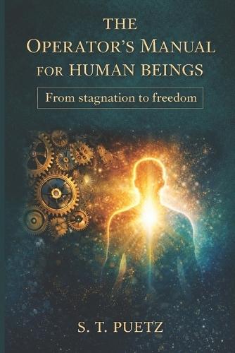 The Operator's Manual For Human Beings: From Stagnation to Freedom