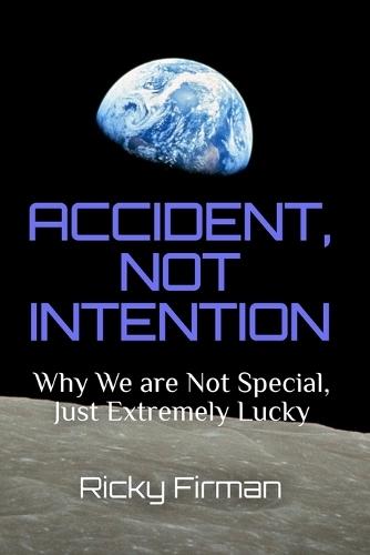 Accident, Not Intention: Why We are Not Special, Just Extremely Lucky