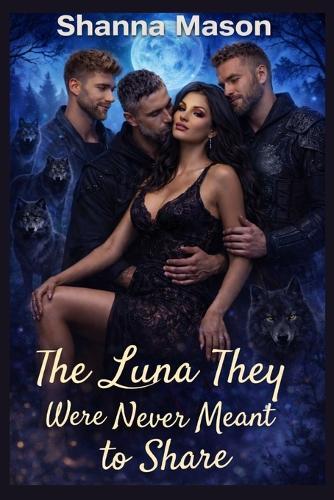 The Luna they were never meant to share: A reverse harem romance of fate, power and forbidden bond