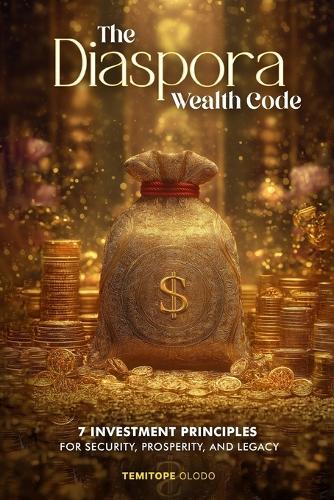 The Diaspora Wealth Code: 7 Investment Principles for Security, Prosperity, and Legacy