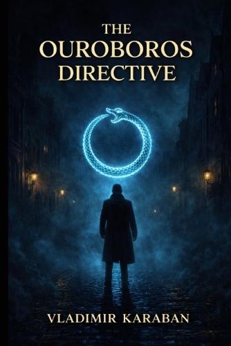 The Ouroboros Directive: A Conspiracy Thriller of Secret Orders, Hidden Power, and Global Control