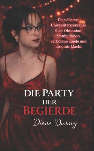Die Party Der Begierde: Eine düstere Universitätsromanze über Obsession, Manipulation, verbotene Spiele und absolute Macht