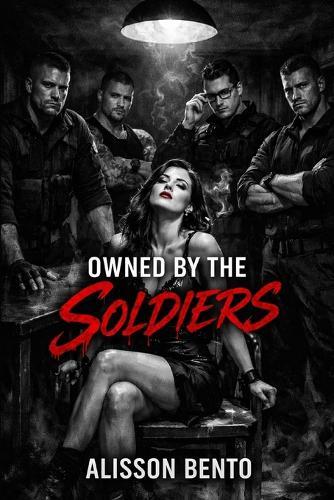 Owned by the Soldiers: A Reverse Harem Military Romance