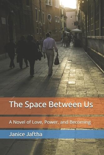 The Space Between Us: A Novel of Love, Power, and Becoming