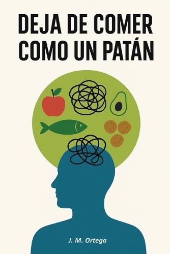 Deja de comer como un patán: Alimentación consciente con comida real para desinflamar el cuerpo, reducir la inflamación crónica y transformar tu salud metabólica de forma natural