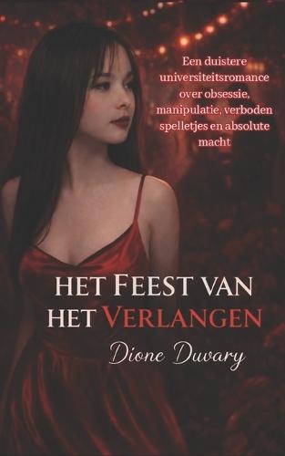 Het Feest Van Het Verlangen: Een duistere universiteitsromance over obsessie, manipulatie, verboden spelletjes en absolute macht