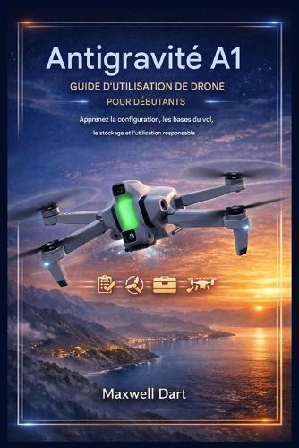 Guide d'utilisation du drone Antigravity A1 pour débutants: Apprenez la configuration, les bases du vol, le stockage et l'utilisation responsable.