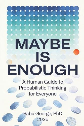 Maybe Is Enough: A Human Guide to Probabilistic Thinking for Everyone