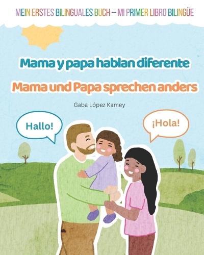 Mama y papa hablan diferente - Mama und Papa sprechen anders: Mein erstes bilinguales Buch - Mi primer libro bilingüe
