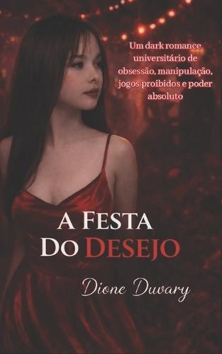 A Festa Do Desejo: Um dark romance universitário de obsessão, manipulação, jogos proibidos e poder absoluto