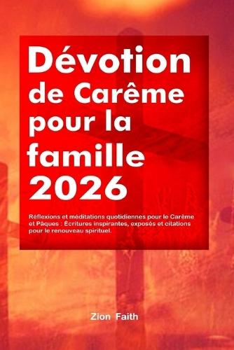 Dévotion de Carême pour la famille 2026: Réflexions et méditations quotidiennes pour le Carême et Pâques: Écritures inspirantes, exposés et citations pour le renouveau spirituel.