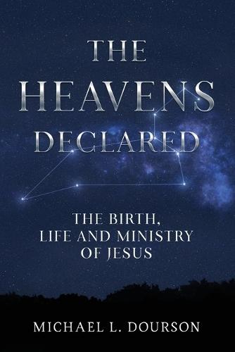 The Heavens Declared: The Birth, Life and Ministry of Jesus