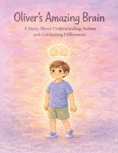 Oliver's Amazing Brain: A Children's Book About Autism, Big Feelings, and Celebrating Differences