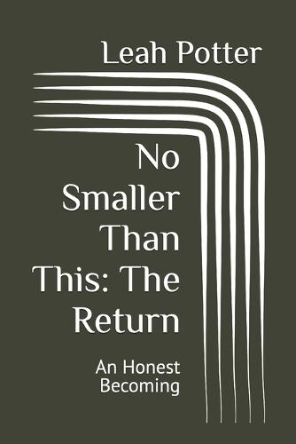 No Smaller Than This: The Return: An Honest Becoming