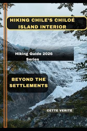 Hiking Chile's Chiloé Island Interior: Beyond the Settlements