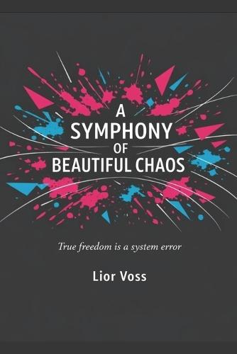 A Symphony of Beautiful Chaos: True freedom is a system error