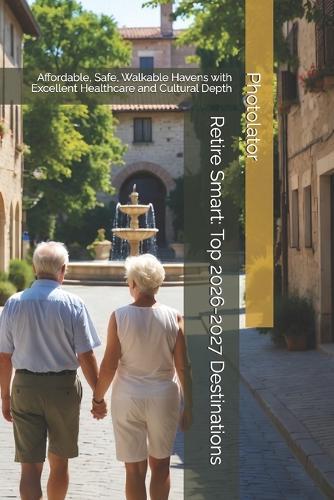 Retire Smart: Top 2026-2027 Destinations: Affordable, Safe, Walkable Havens with Excellent Healthcare and Cultural Depth