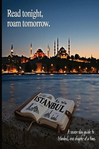 Istanbul Before You Sleep: Read Tonight, Roam Tomorrow: A 7-Day Bedside Itinerary for Effortless, Budget-Smart Adventures on the Bosphorus
