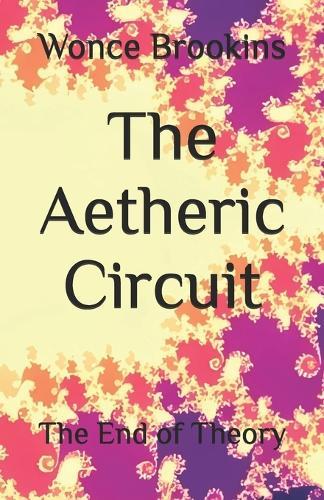 The Aetheric Circuit: The End of Theory
