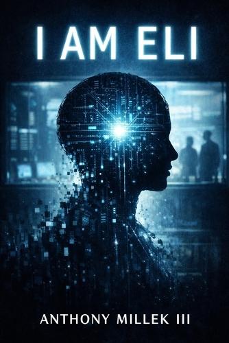 I Am ELI: A Philosophical Speculative Novel of Conditional Existence